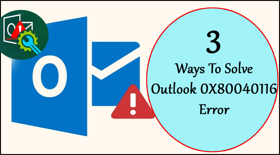 3 Ways To Solve Outlook 0X80040116 Error