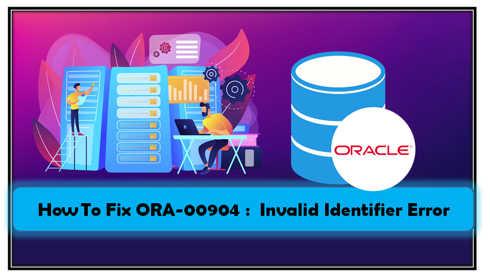 How To Fix ORA-00904 : Invalid Identifier Error 