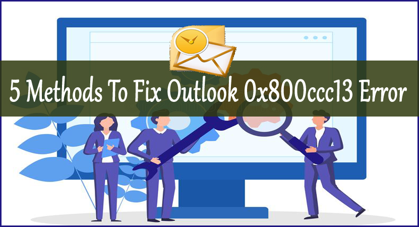5 Methods To Fix Outlook 0x800ccc13 Error