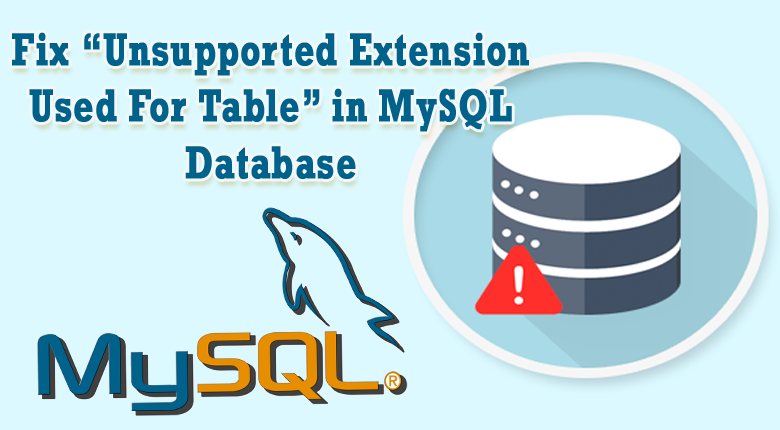 Unsupported Extension Used For Table” in MySQL Database