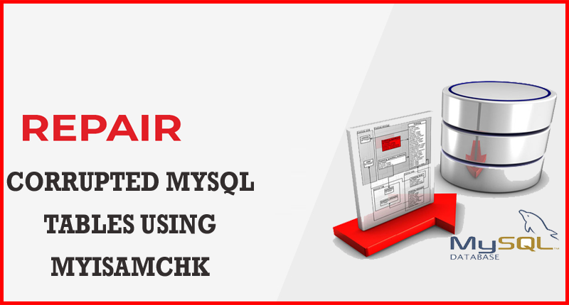How To Repair Corrupted MySQL Tables Using myisamchk