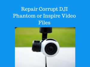 Repair Corrupt DJI Phantom or Inspire Video Files