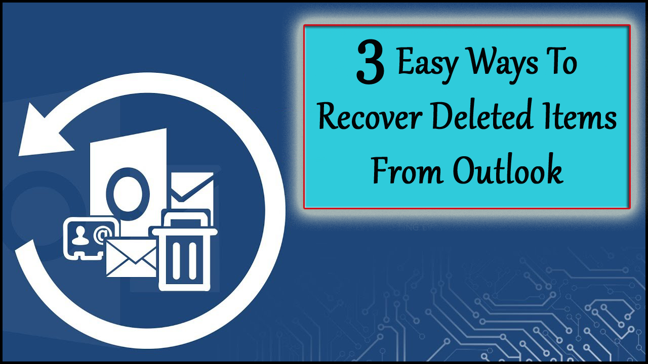 3 Easy Ways To Recover Deleted Items From Outlook